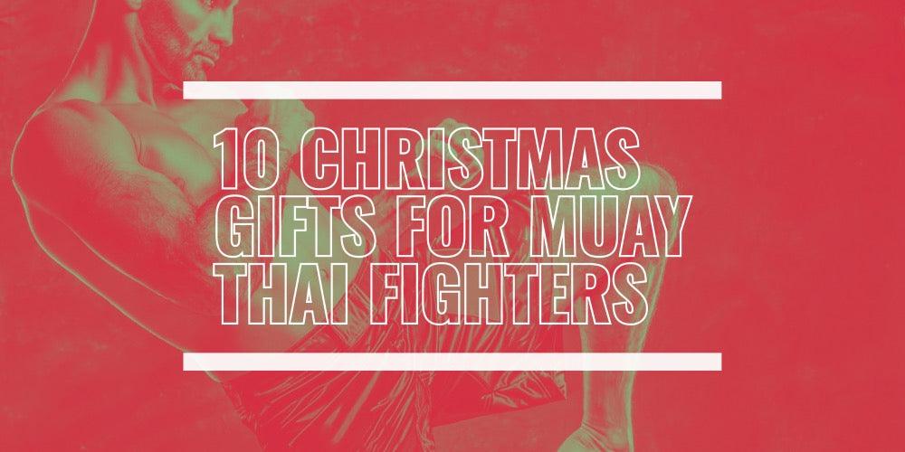 10 CHRISTMAS GIFTS FOR MUAY THAI FIGHTERS