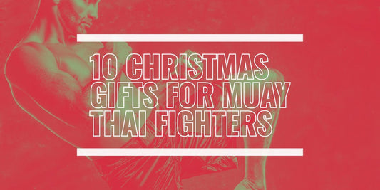 10 CHRISTMAS GIFTS FOR MUAY THAI FIGHTERS