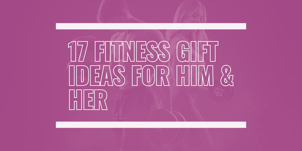 17 FITNESS GIFT IDEAS FOR HIM AND HER