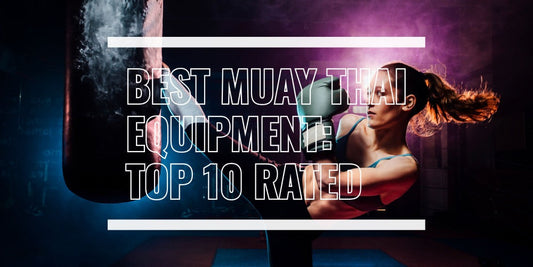 BEST MUAY THAI EQUIPMENT: TOP 10 RATED