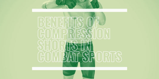 BENEFITS OF COMPRESSION SHORTS IN COMBAT SPORTS