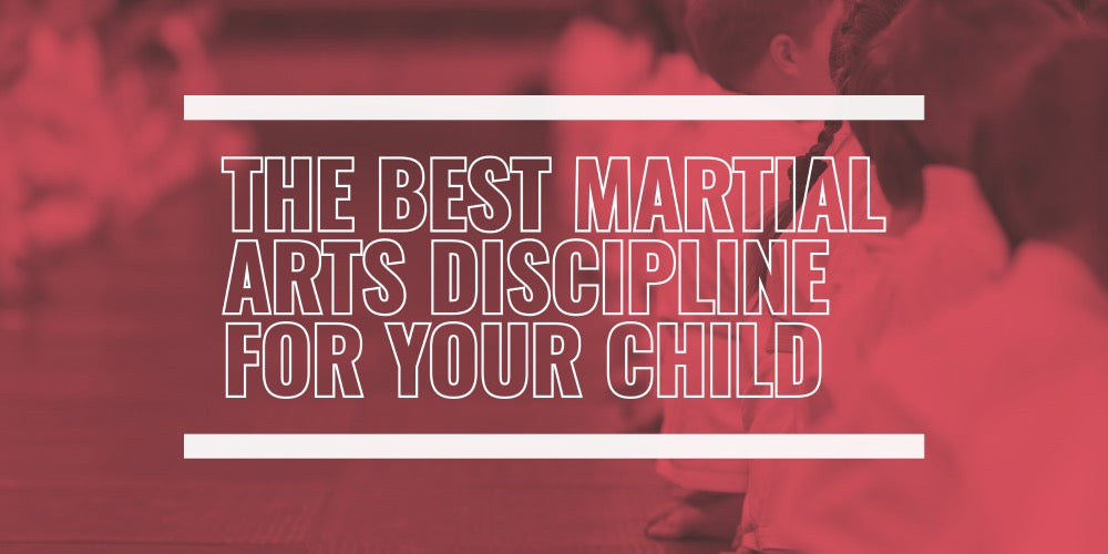 THE BEST MARTIAL ARTS DISCIPLINE FOR YOUR CHILD